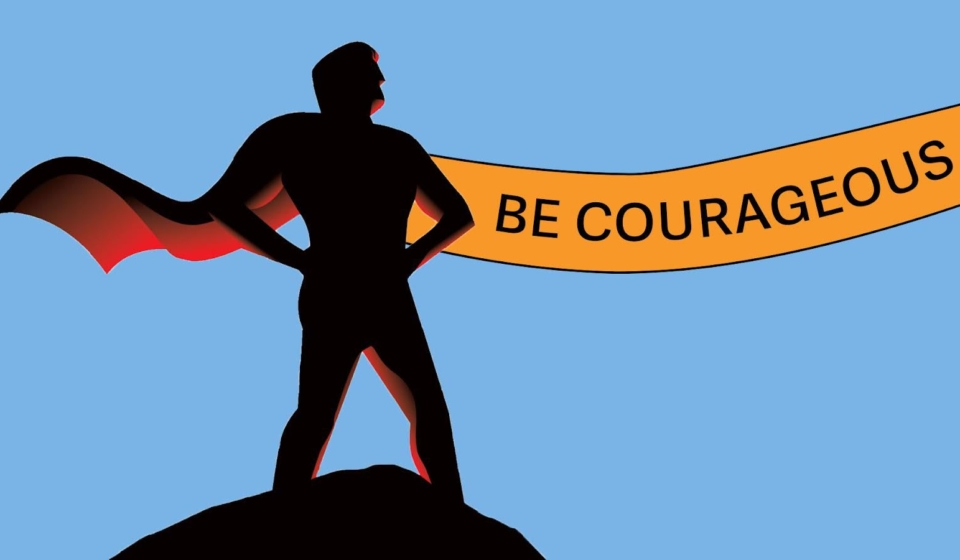 be courageous